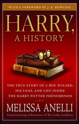 Harry, a History: The True Story of a Boy Wizard, His Fans, and Life Inside the Harry Potter Phenomenon by Melissa Anelli