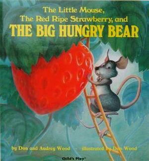 The Little Mouse, The Red Ripe Strawberry, and THE BIG HUNGRY BEAR by Audrey Wood, Don Wood