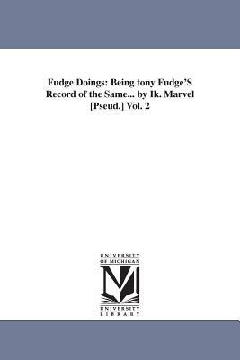 Fudge Doings: Being tony Fudge'S Record of the Same... by Ik. Marvel [Pseud.] Vol. 2 by Donald Grant Mitchell