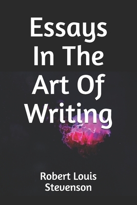 Essays In The Art Of Writing by Robert Louis Stevenson