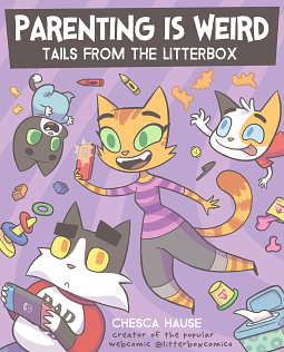 Parenting Is Weird: Tails from the Litterbox by Chesca Hause
