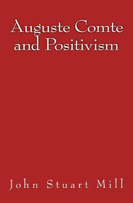 Auguste Comte and Positivism: Original Edition of 1866 by John Stuart Mill
