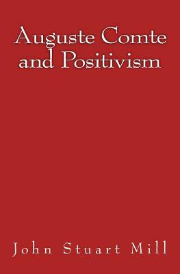 Auguste Comte and Positivism: Original Edition of 1866 by John Stuart Mill