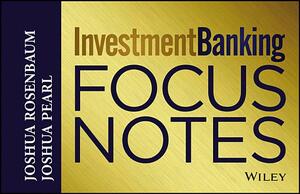 Investment Banking Focus Notes by Joshua Pearl, Joshua Rosenbaum