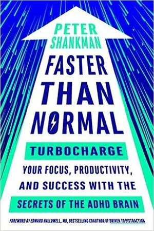 Faster Than Normal: Turbocharge Your Focus, Productivity, and Success with the Secrets of the ADHD Brain by Peter Shankman, Edward M. Hallowell