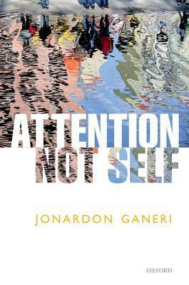 Attention, Not Self by Jonardon Ganeri