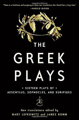 The Greek Plays: Sixteen Plays by Aeschylus, Sophocles, and Euripides by James Romm, Mary Lefkowitz