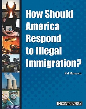 How Should America Respond to Illegal Immigration? by Hal Marcovitz