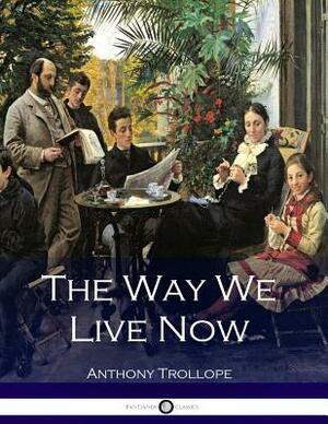 The Way We Live Now by Anthony Trollope