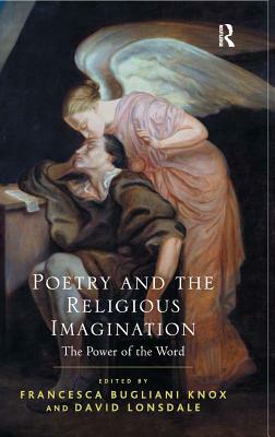 Poetry and the Religious Imagination: The Power of the Word by David Lonsdale, Francesca Bugliani Knox