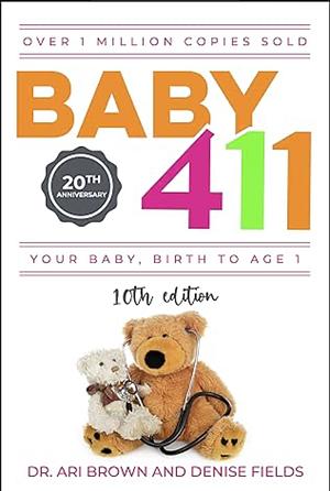 Baby 411 (10th edition, 2022-2023): Your Baby, Birth to Age 1! Everything you wanted to know but were afraid to ask about your newborn: breastfeeding, ... baby, milestones and more! Your baby bible! by Ari Brown