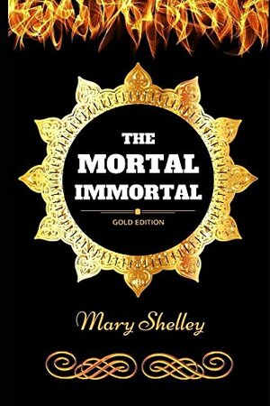 The Mortal Immortal: Illustrated by Mary Shelley