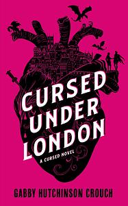 Cursed Under London by Gabby Hutchinson Crouch