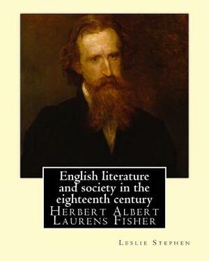 English literature and society in the eighteenth century. By: Leslie Stephen, and By: Herbert Fisher: Herbert Albert Laurens Fisher (21 March 1865 - 1 by Herbert Fisher, Leslie Stephen