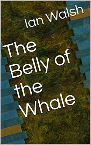 The Belly of the Whale by Ian Walsh