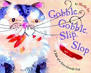 Gobble, Gobble, Slip, Slop: A Tale of a Very Greedy Cat by Meilo So