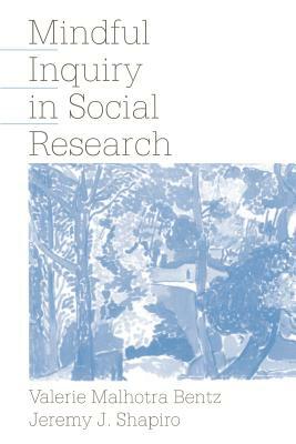 Mindful Inquiry in Social Research by Valerie Malhotra Bentz, Jeremy J. Shapiro