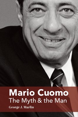 Mario Cuomo: The Myth and the Man by George J. Marlin