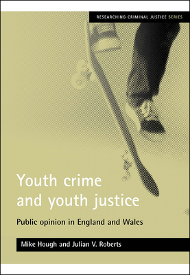 Youth Crime and Youth Justice: Public Opinion in England and Wales by Mike Hough, Julian Roberts