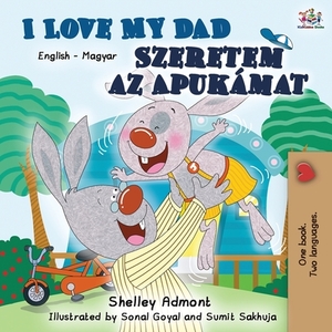 I Love My Dad Szeretem az Apukamat: English Hungarian Bilingual Book by Kidkiddos Books, Shelley Admont