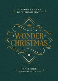 The Wonder of Christmas: 25 Words and Carols to Celebrate Advent by Randy Petersen, Ken Petersen
