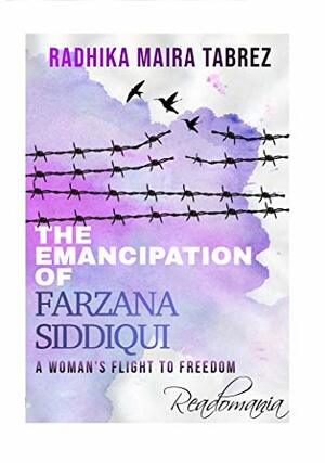 The Emancipation of Farzana Siddiqui: A Woman's Flight to Freedom by Radhika Maira Tabrez