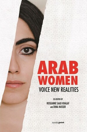 Arab Women Voice New Realities by Roseanne Saad Khalaf, Dima Nasser