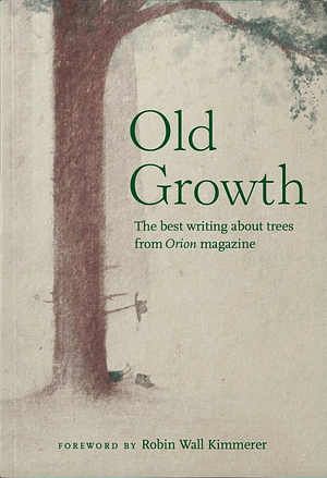 Old Growth: The Best Writing About Trees from Orion Magazine by Christopher Cox, Christopher Cox, Robin Wall Kimmerer