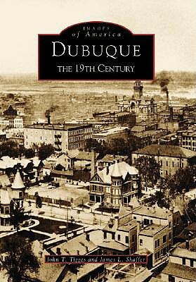 Dubuque: The 19th Century by John T. Tigges, James L. Shaffer