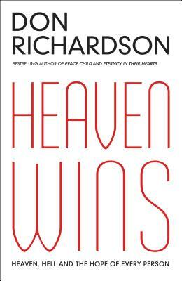 Heaven Wins: Heaven, Hell and the Hope of Every Person by Don Richardson