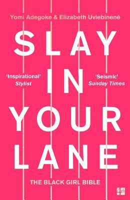 Slay in Your Lane: The Black Girl Bible by Elizabeth Uviebinené, Yomi Adegoke