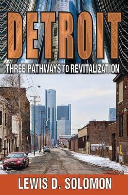 Detroit: Three Pathways to Revitalization by Lewis D. Solomon