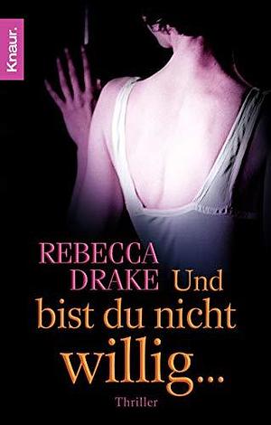 Und bist du nicht willig ... by Rebecca Drake, Rebecca Drake, Angelika Naujokat