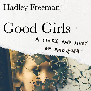 Good Girls: A Story and Study of Anorexia by Hadley Freeman