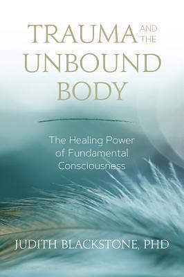 Trauma and the Unbound Body by Judith Blackstone, Judith Blackstone