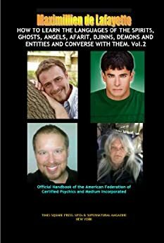 How to Learn the Languages of the Spirits, Ghosts, Angels, Afarit, Djinns, Demons and Entities and Converse with Them. by Jean-Maximillien De La Croix de Lafayette