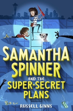 Samantha Spinner and the Super Secret Plans by Russell Ginns