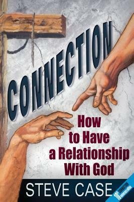 Connection: How to Have a Relationship with God by Steve Case