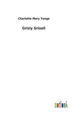 Grisly Grisell by Charlotte Mary Yonge