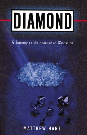 Diamond: A Journey To The Heart Of An Obsession by Matthew Hart