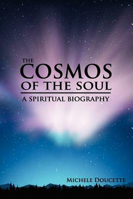 The Cosmos of The Soul: A Spiritual Biography by Michele Doucette