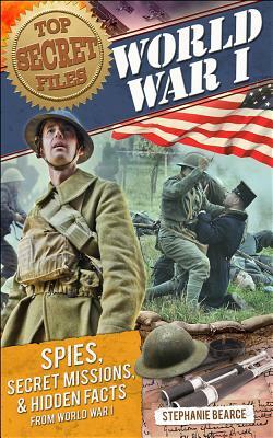 World War I: Spies, Secret Missions, and Hidden Facts from World War I by Stephanie Bearce