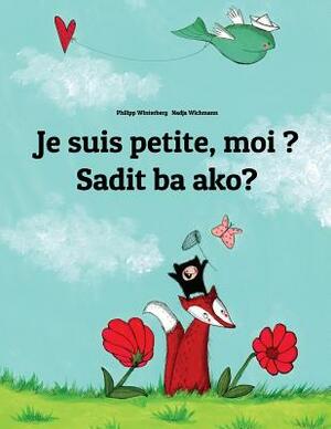 Je suis petite, moi ? Sadit ba ako?: French-Bicolano/Bikol/Coastal Bikol/Bikol Naga (Bicolano Central): Children's Picture Book (Bilingual Edition) by 