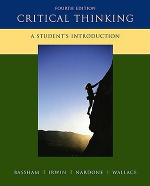 Critical Thinking: A Student's Introduction by James Wallace, Henry Nardone, Gregory Bassham, William Irwin