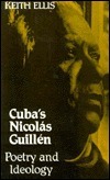 Cuba's Nicholas Guillen: Poetry and Ideology by Keith Ellis