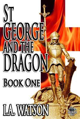 St George and the Dragon - Book One by I. a. Watson