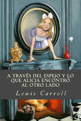 A través del espejo y lo que Alicia encontró al otro lado by Lewis Carroll