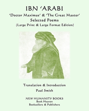 IBN 'ARABI 'Doctor Maximus' & 'The Great Master' SELECTED POEMS: (Large Print & Large Format Edition) by Ibn 'Arabi