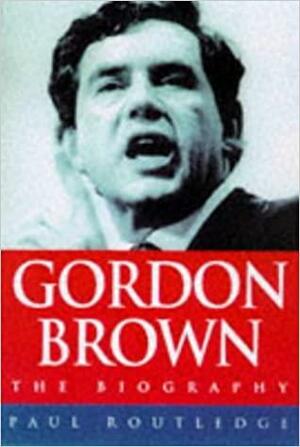Gordon Brown: The Biography by Paul Routledge