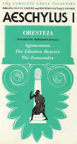 Aeschylus I: Oresteia, Agamemnon, The Libation Bearers & The Eumenides by Richmond Lattimore, Aeschylus, David Grene